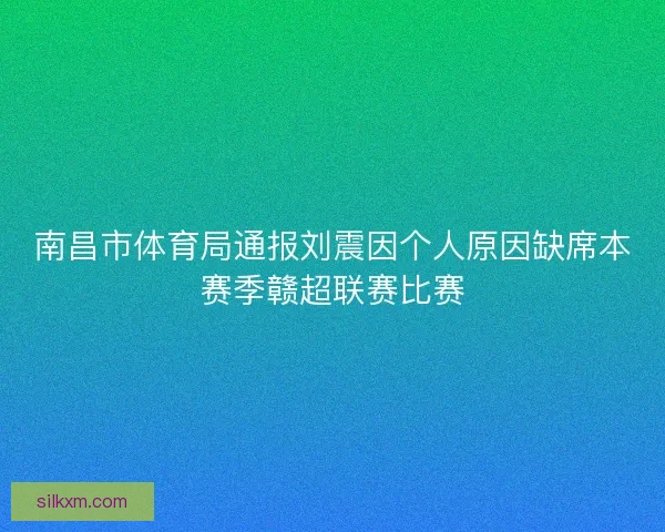 南昌市体育局通报刘震因个人原因缺席本赛季赣超联赛比赛